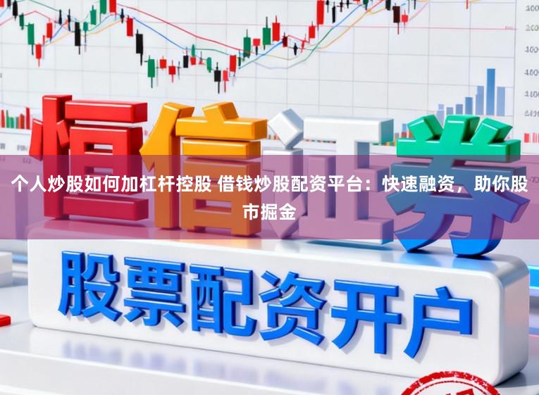 个人炒股如何加杠杆控股 借钱炒股配资平台：快速融资，助你股市掘金