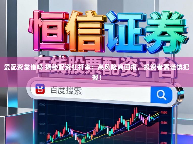 爱配资靠谱吗 揭秘配资杠杆率：高风险高回报，投资者需谨慎把握！