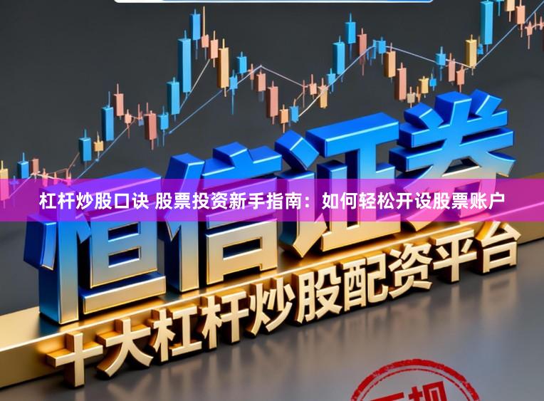 杠杆炒股口诀 股票投资新手指南：如何轻松开设股票账户