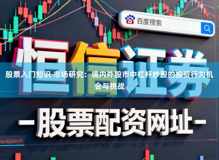股票入门知识 市场研究：境内外股市中杠杆炒股的投资行为机会与挑战