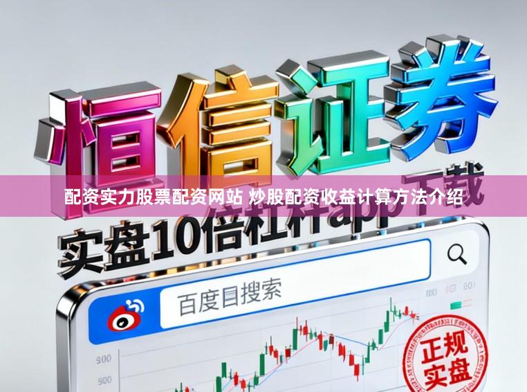 配资实力股票配资网站 炒股配资收益计算方法介绍