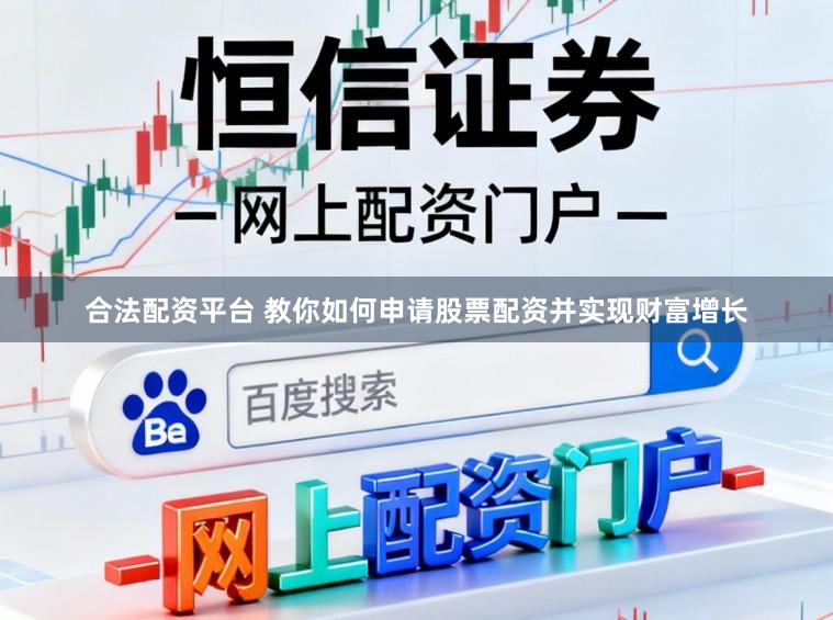 合法配资平台 教你如何申请股票配资并实现财富增长