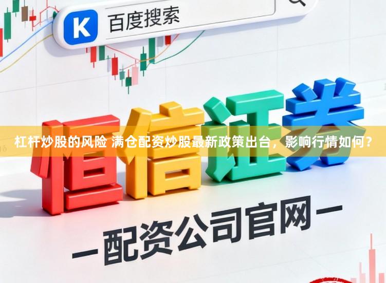 杠杆炒股的风险 满仓配资炒股最新政策出台，影响行情如何？