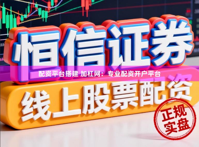 配资平台搭建 加杠网：专业配资开户平台