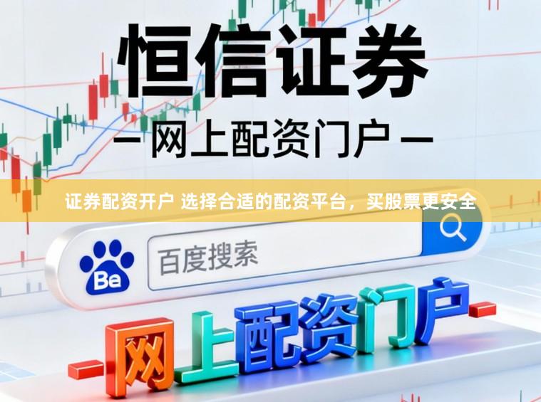 证券配资开户 选择合适的配资平台，买股票更安全