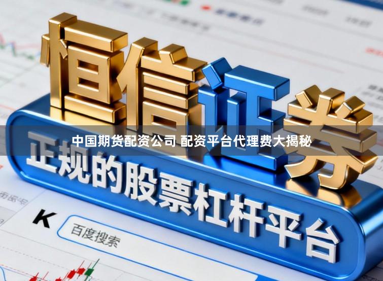 中国期货配资公司 配资平台代理费大揭秘